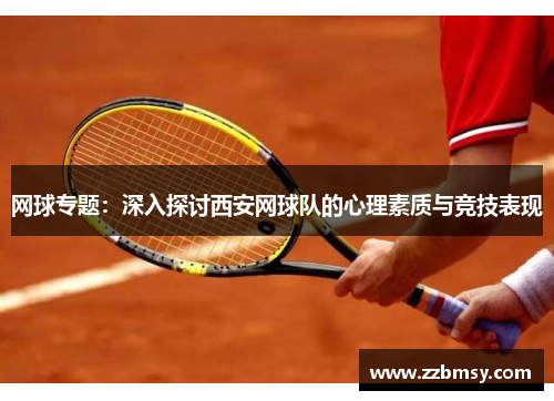 网球专题：深入探讨西安网球队的心理素质与竞技表现